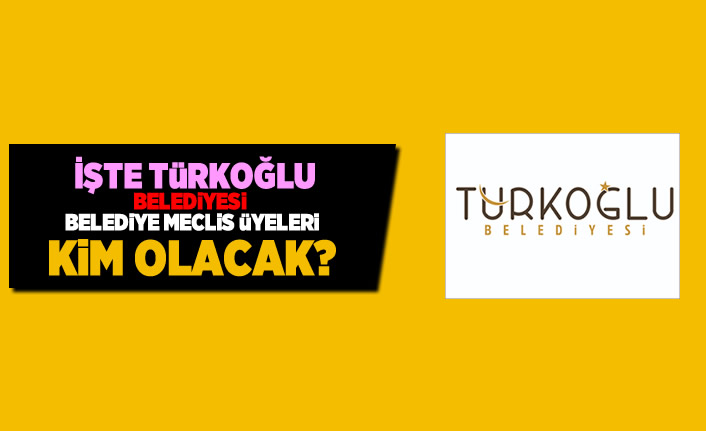 İşte Türkoğlu Belediyesi Belediye Meclis Üyeleri kim oldu?