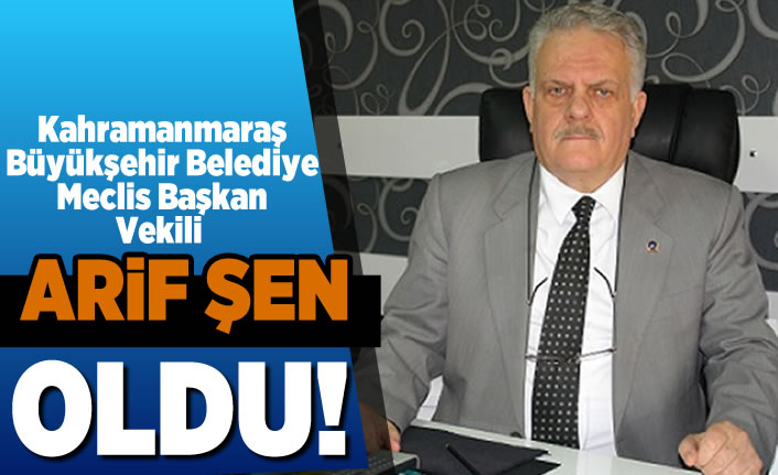 Kahramanmaraş Büyükşehir Belediye Meclis Başkan Vekili Arif Şen oldu!