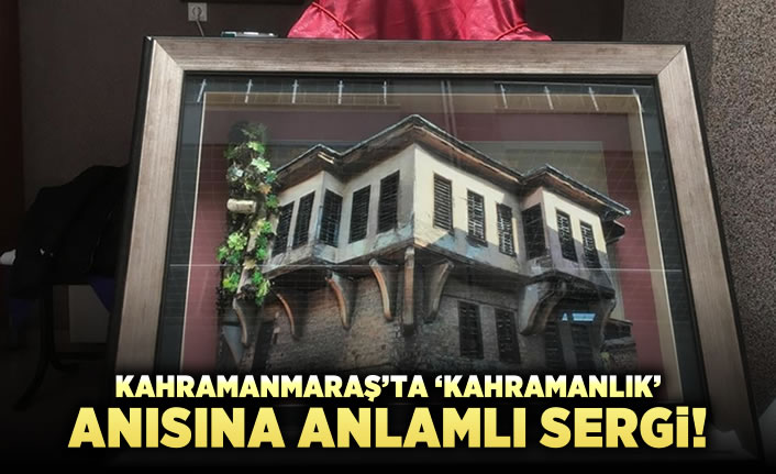 Kahramanmaraş'ta 'Kahramanlık' anısına anlamlı sergi!