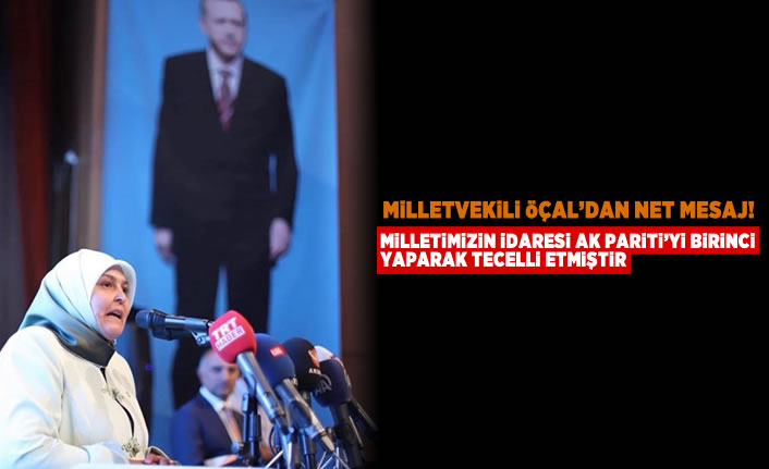 Milletvekili Öçal'dan net mesaj! Milletimizin iradesi AK Parti'yi birinci yaparak tecelli etmiştir