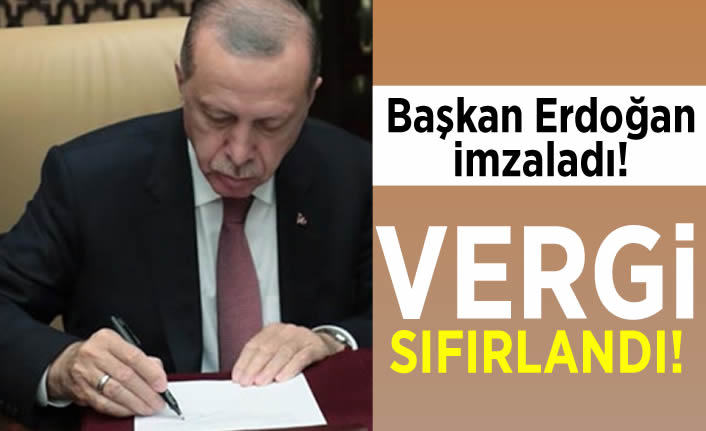 Başkan Erdoğan İmzaladı! Vergi sıfırlandı!