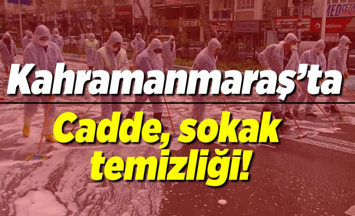 Kahramanmaraş'ta cadde, sokak temizliği!