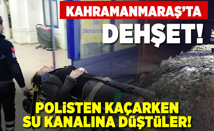 Kahramanmaraş'ta dehşet! Polisten kaçarken su kanalına düştüler!