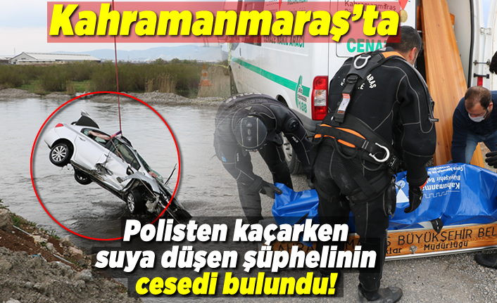 Kahramanmaraş'ta polisten kaçarken suya düşen şüphelinin cesedine ulaşıldı!