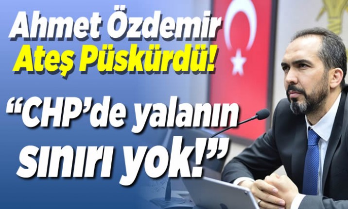 Ahmet Özdemir Ateş Püskürdü! ''CHP'de yalanın sınırı yok!''