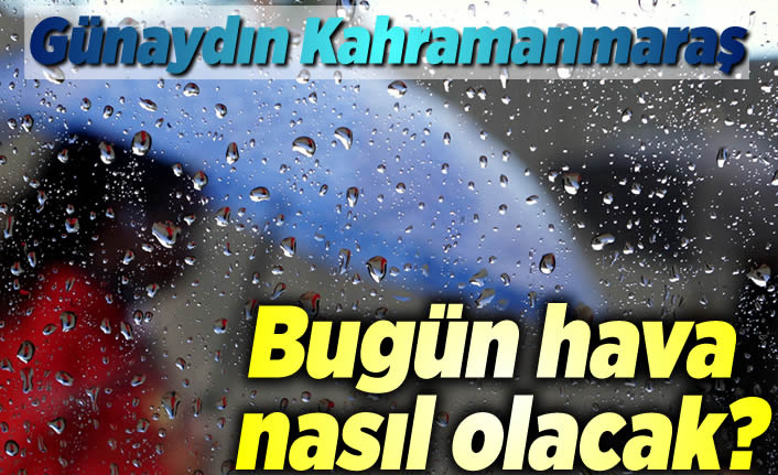 Kahramanmaraş'ta bugün (2.04.2020) hava durumu nasıl olacak?