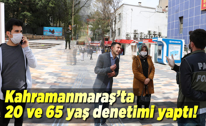 Kahramanmaraş'ta 20 ve 65 yaş denetimi yapıldı!
