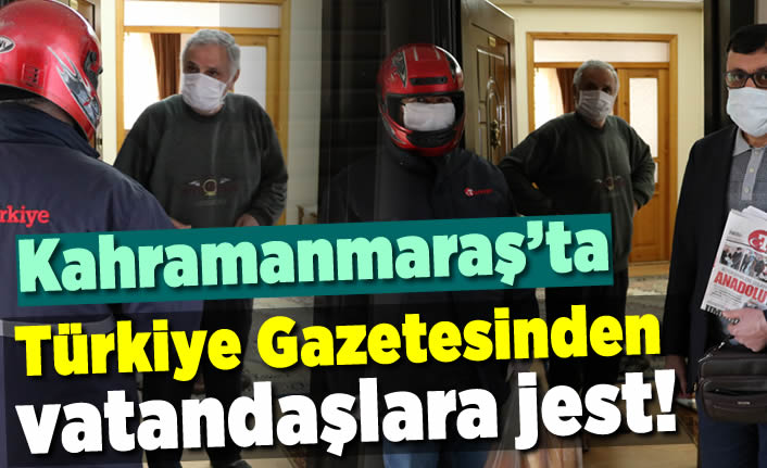 Kahramanmaraş'ta Türkiye Gazetesinden vatandaşlara jest!