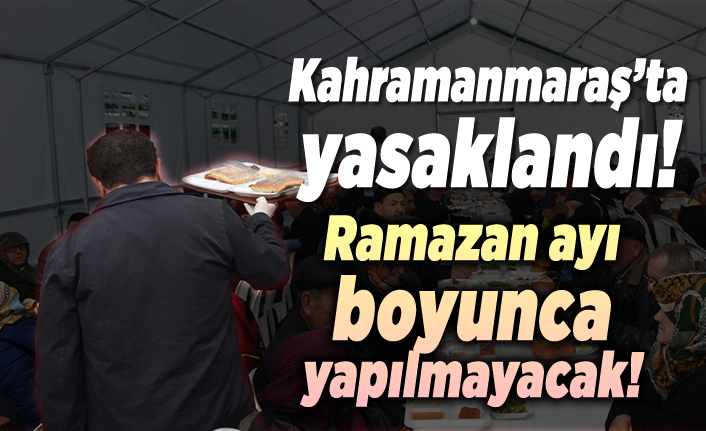 Kahramanmaraş'ta yasaklandı, ramazan ayı boyunca yapılmayacak!