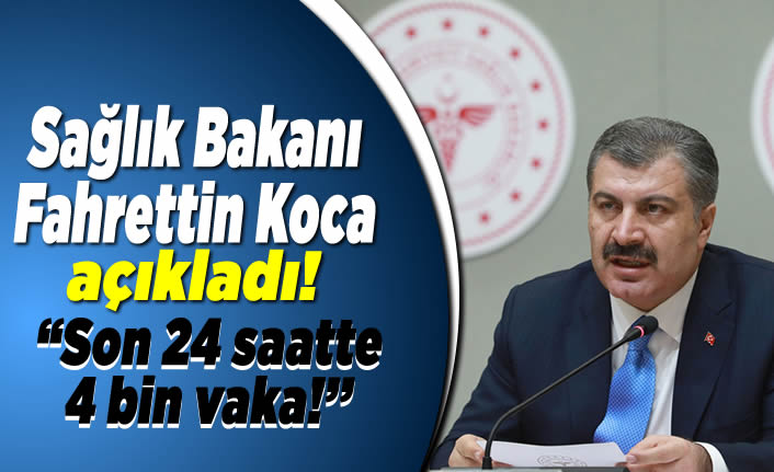 Sağlık Bakanı Fahrettin Koca açıkladı! ''Son 24 saatte 4 bin yeni vaka!''