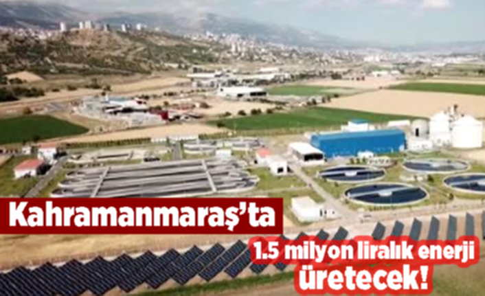 Kahramanmaraş'ta 1.5 milyon liralık enerji üretecek!