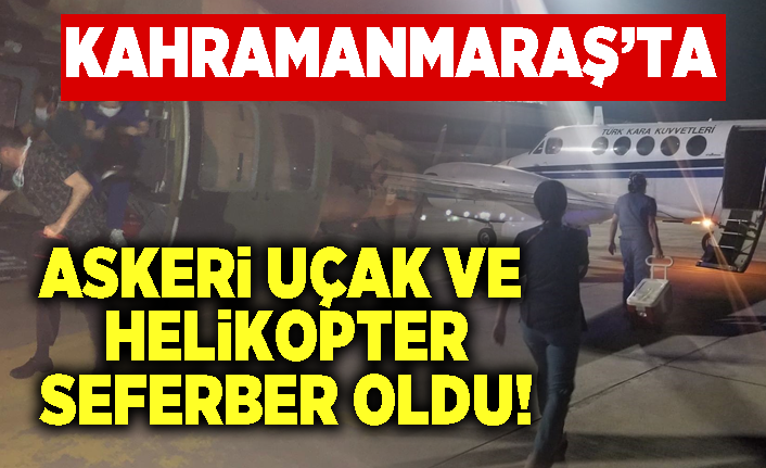 Kahramanmaraş'ta askeri uçak ve helikopter seferber oldu!