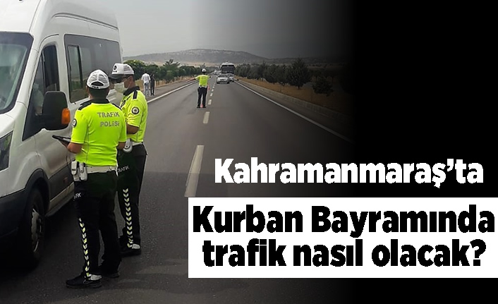 Kahramanmaraş'ta Kurban Bayramında trafik nasıl olacak?