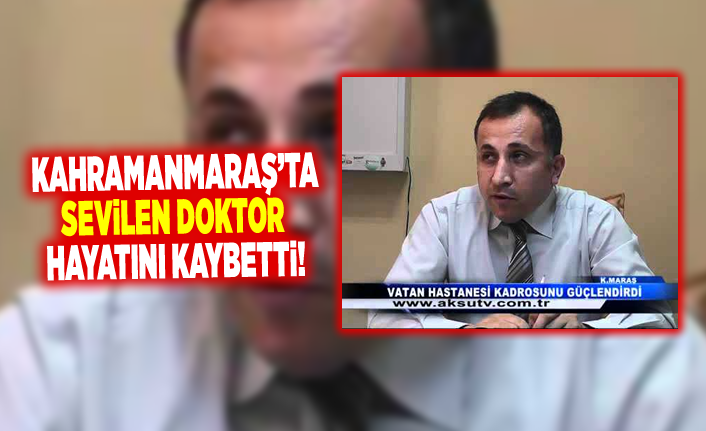 Kahramanmaraş'ta sevilen doktor hayatını kaybetti!