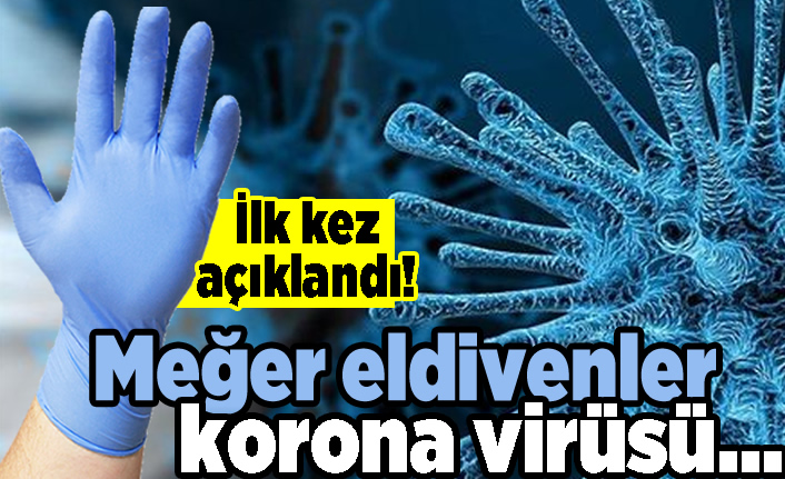 Meğer eldivenler korona virüsü... İlk kez açıklandı!