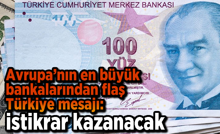 Avrupa'nın en büyük bankalarından flaş Türkiye mesajı: İstikrar kazanacak