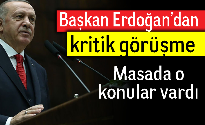 Başkan Erdoğan'dan kritik görüşme! Masada o konular var!