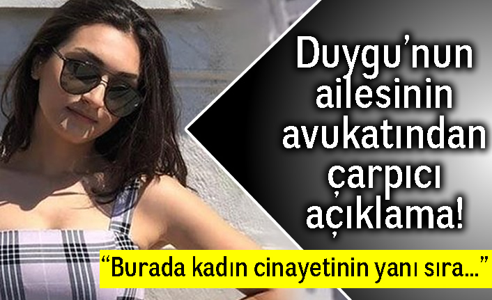Duygu'nun ailesinin avukatından çarpıcı açıklama! "Burada kadın cinayetinin yanı sıra..."
