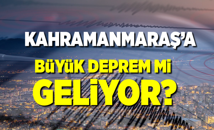 Kahramanmaraş'a büyük deprem mi geliyor?