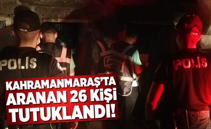 Kahramanmaraş'ta aranan 26 kişi yakalandı!