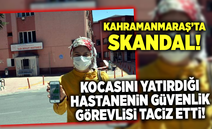 Kahramanmaraş'ta Güvenlik görevlisinden taciz skandalı!