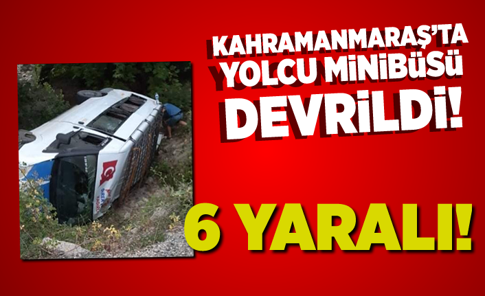 Kahramanmaraş'ta yolcu minibüsü devrildi! 6 yaralı!