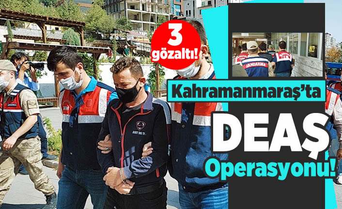 Kahramanmaraş'ta DEAŞ operasyonu! 3 Gözaltı!