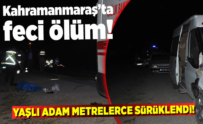 Kahramanmaraş'ta feci ölüm metrelerce sürüklendi
