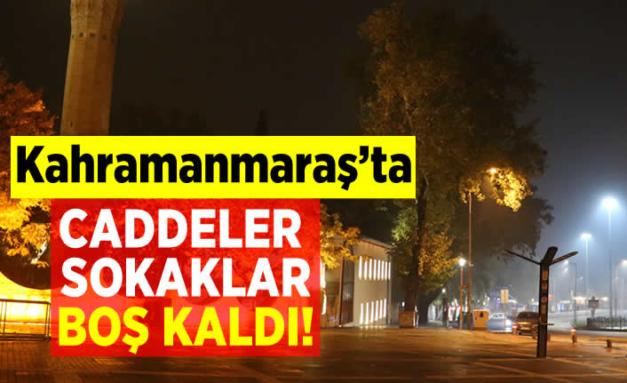 Kahramanmaraş'ta caddeler sokaklar boş kaldı!