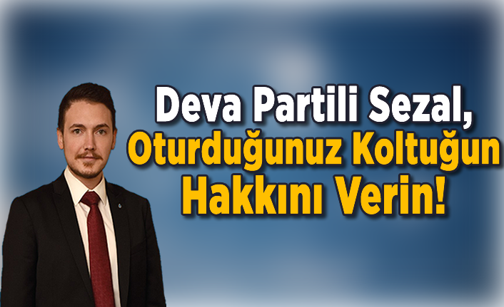 Deva Partisi Kahramanmaraş Yönetim Kurulu Üyesi genç iş insanı Turgut Sezal: Oturduğunuz Koltuğun Hakkını Verin