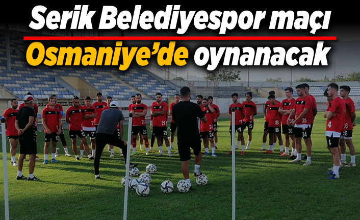 Serik Belediyespor maçı Osmaniye’de oynanacak