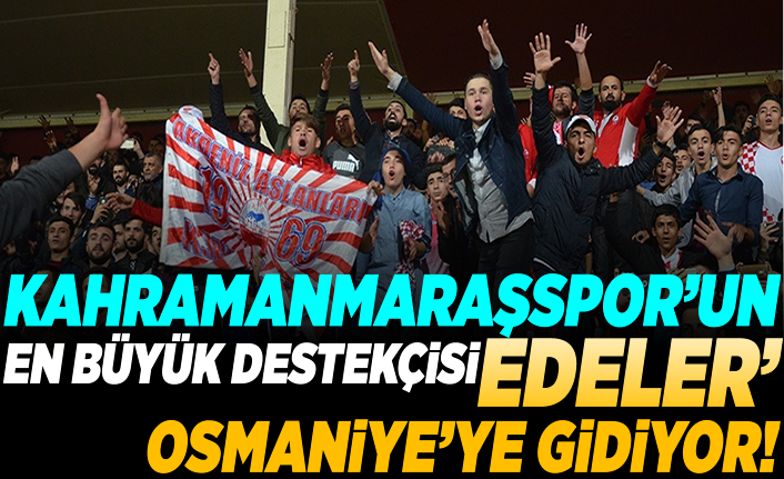 Kahramanmaraşspor’un en büyük destekçisi ‘Edeler Taraftar Grubu’ Osmaniye'ye gidiyor!
