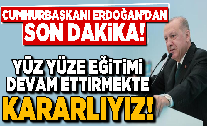 Son dakika! Cumhurbaşkanı Erdoğan: Yüz yüze eğitimi devam ettirmekte kararlıyız