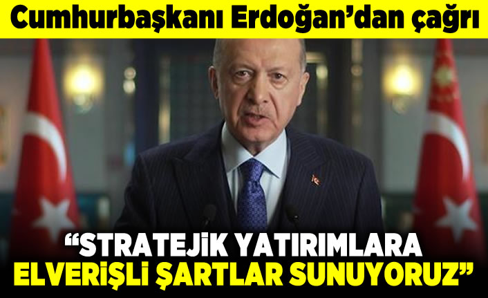 Cumhurbaşkanı Erdoğan'dan çağrı! "Stratejik yatırımlara elverişli şartlar sunuyoruz!"