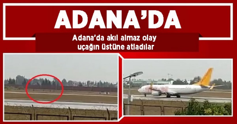 Adana'da akılalmaz olay! Uçağın önüne atladılar