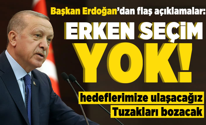 Başkan Erdoğan'dan flaş açıklamalar: Erken seçim yok!