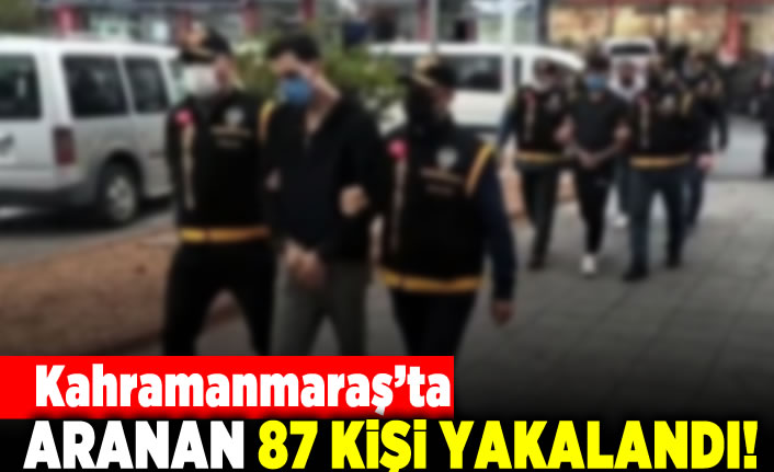 Kahramanmaraş'ta aranan 87 kişi yakalandı!