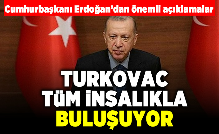 Cumhurbaşkanı Erdoğan'dan önemli açıklamalar! Türkovac tüm insanlıkla buluşuyor!