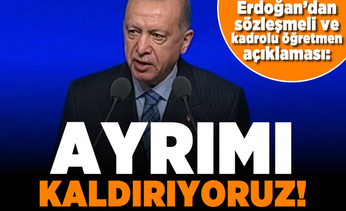 Erdoğan'dan sözleşmeli ve kadrolu öğretmen açıklaması: Ayrımı kaldırıyoruz!