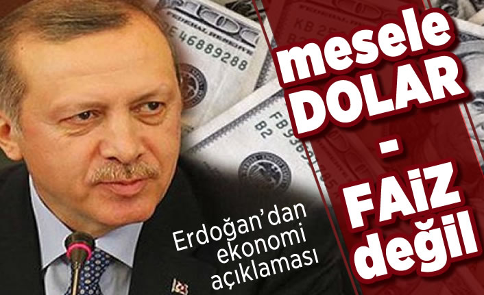 Erdoğan 'mesele dolar-faiz' değil' dedi ve açıkladı: Oynanan oyunların farkındayız