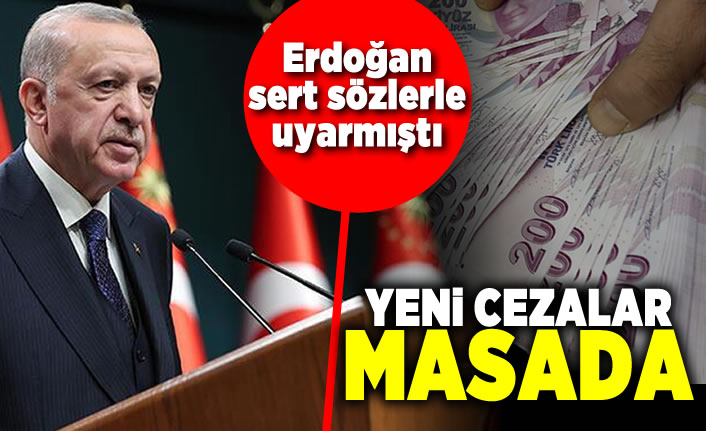 Erdoğan sert sözlerle uyarmıştı! Yeni cezalar masada!