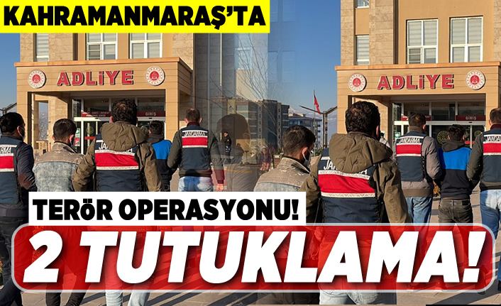 Kahramanmaraş'ta terör operasyonu! 2 tutuklama!