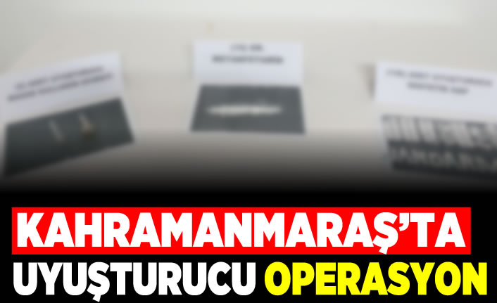 Kahramanmaraş'ta uyuşturucu operasyonu! 4 gözaltı!