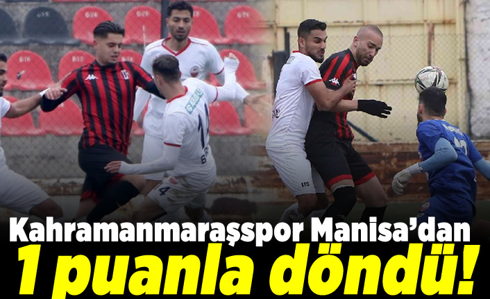 Kahramanmaraşspor Manisa’dan 1 puanla döndü!