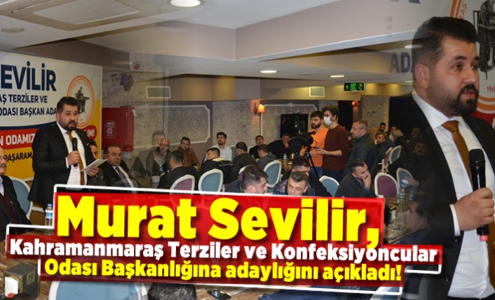 Murat Sevilir Kahramanmaraş Terziler ve Konfeksiyoncular Odası Başkanlığına adaylığını açıkladı!