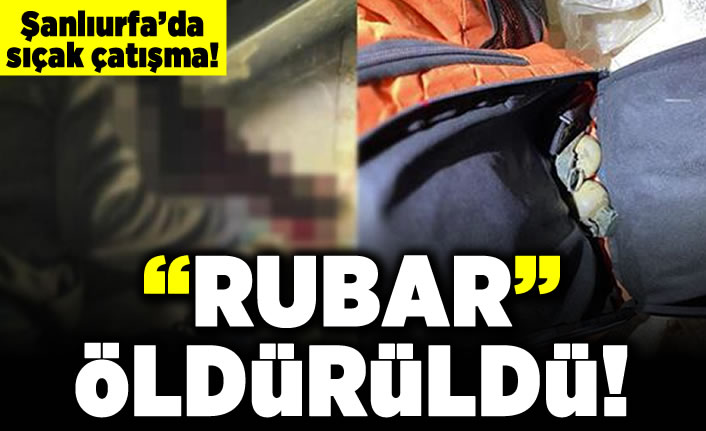 Şanlıurfa'da sıcak çatışma! "Rubar" öldürüldü!