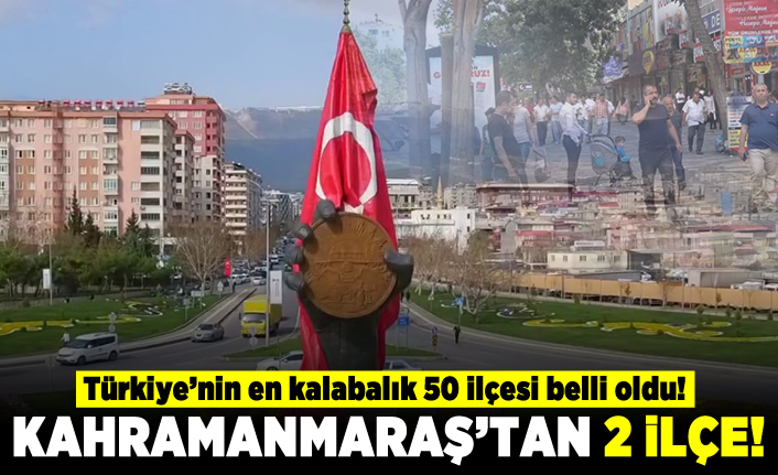 Türkiye'nin en kalabalık 50 İlçesi belli oldu! Kahramanmaraş'tan 2 İlçe!