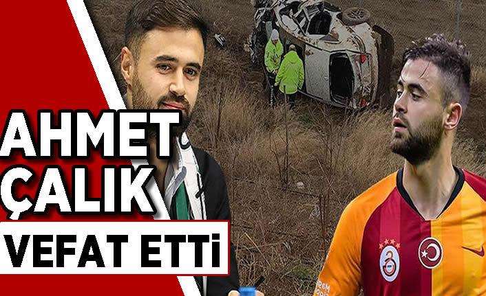 Ahmet Çalık, trafik kazasında hayatını kaybetti