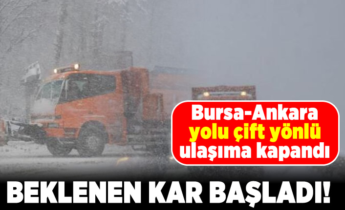 Bursa-Ankara yolu çift yönlü ulaşıma kapandı! Beklenen kar başladı!