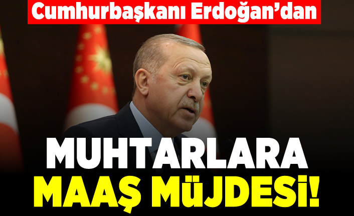 Cumhurbaşkanı Erdoğan'dan muhtarlara maaş müjdesi!